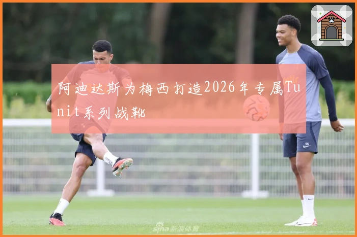 阿迪达斯为梅西打造2026年专属Tunit系列战靴